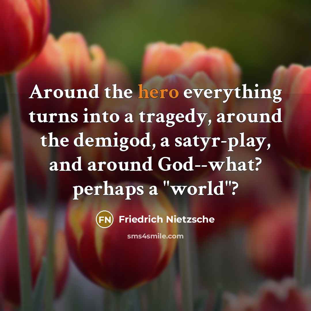 “Around the hero everything turns into a tragedy, around the…” quote by Friedrich Nietzsche