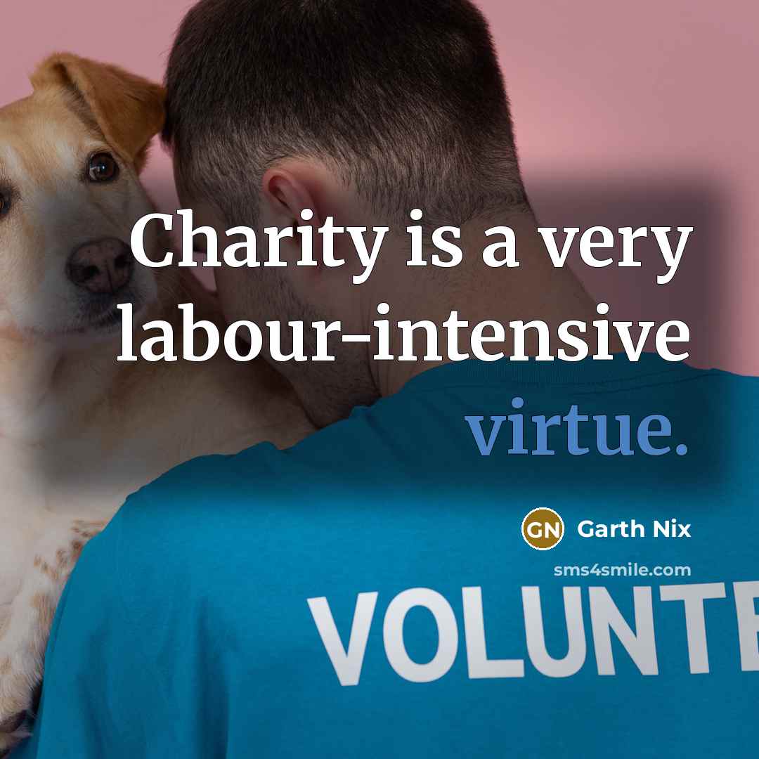 “Charity is a very labour-intensive virtue.…” quote by Garth Nix