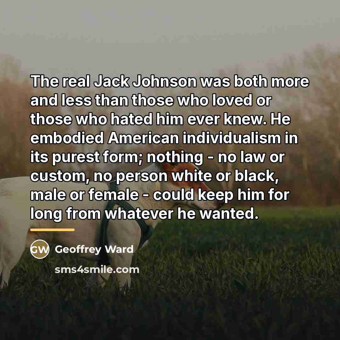 “The real Jack Johnson was both more and less than…” quote by Geoffrey Ward