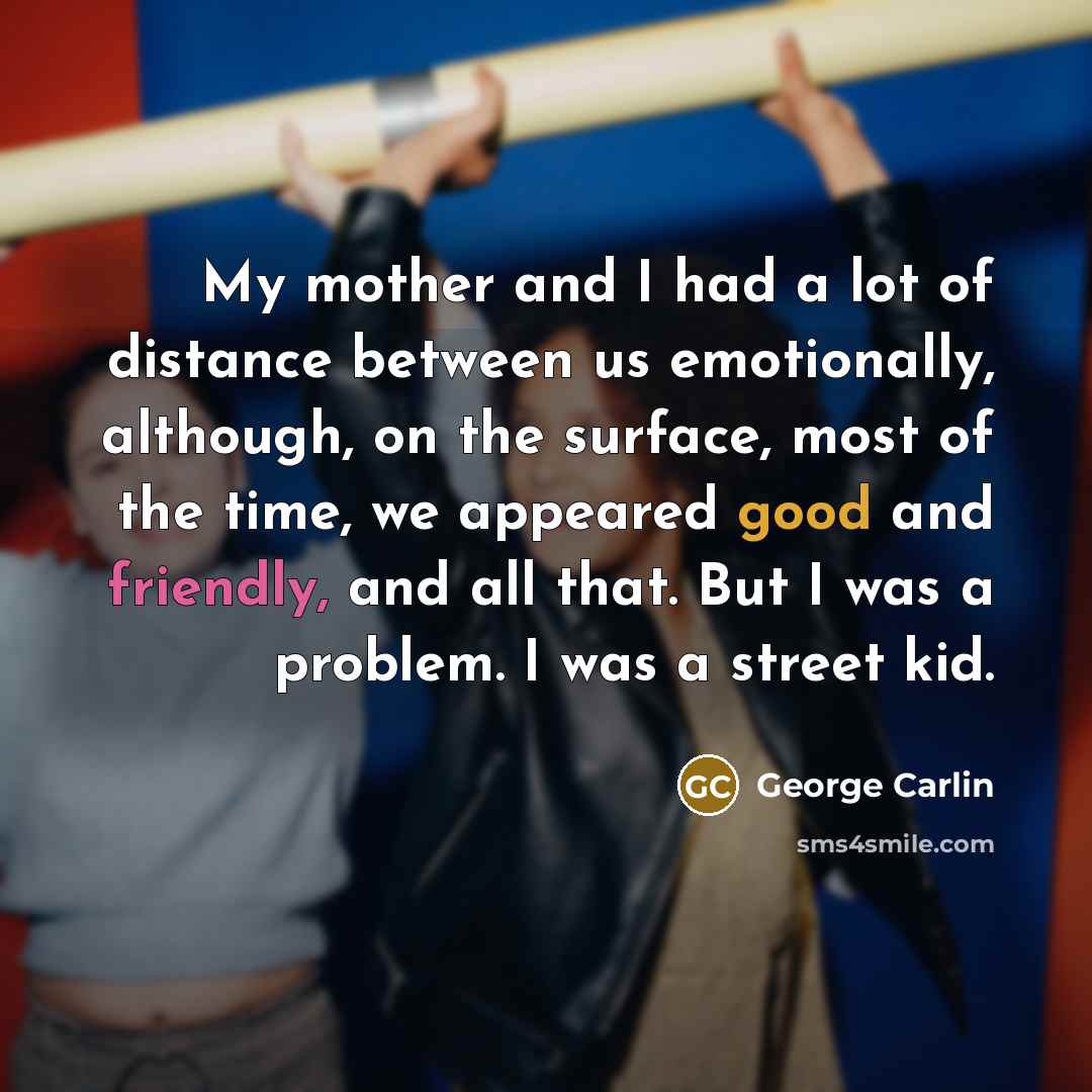 “My mother and I had a lot of distance between…” quote by George Carlin