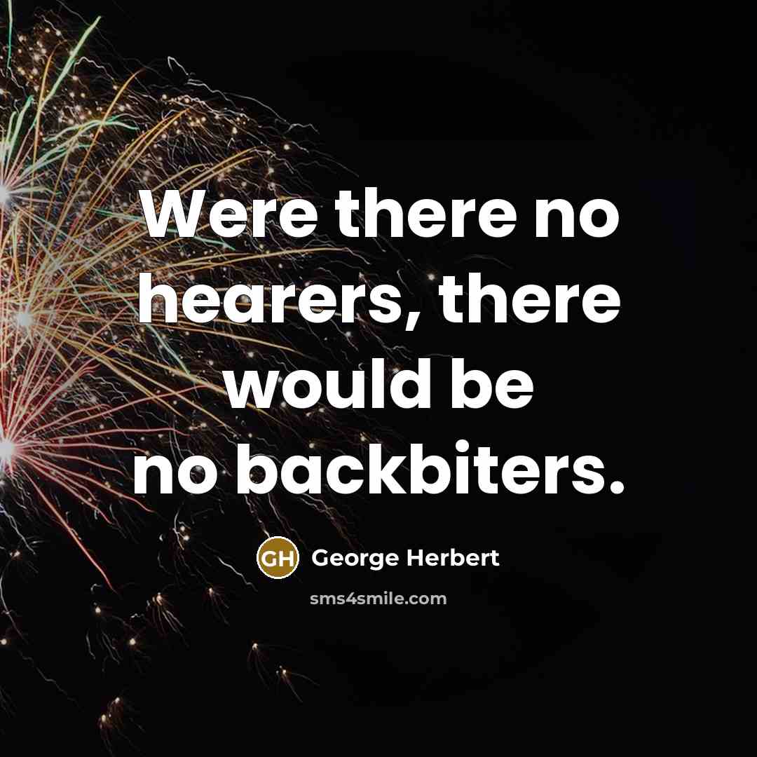 “Were there no hearers, there would be no backbiters.” quote by George Herbert