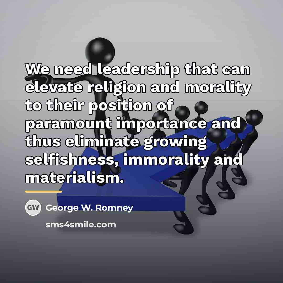 “We need leadership that can elevate religion and morality to…” quote by George W. Romney