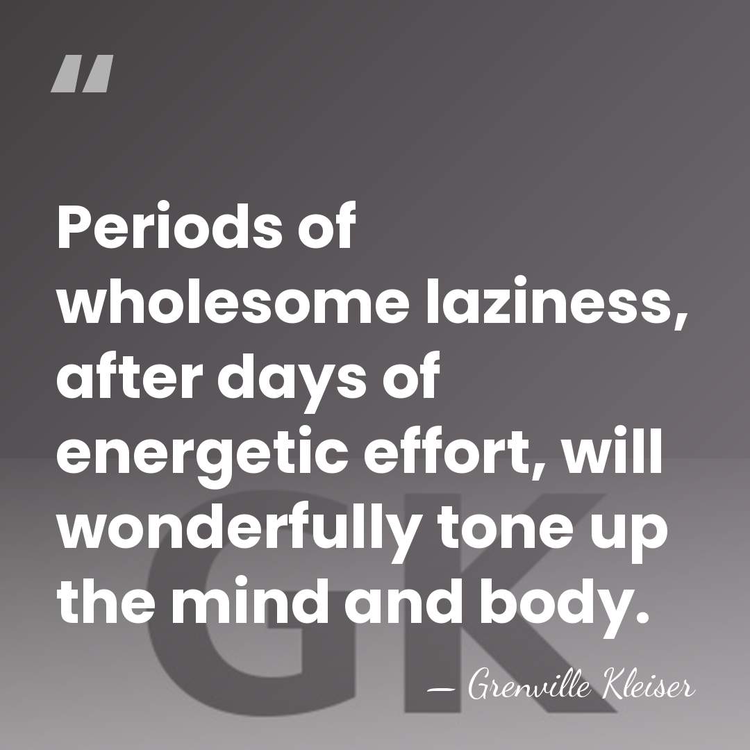 Periods of wholesome laziness, after days of energetic effort, will wonderfully tone&hellip; - Grenville Kleiser