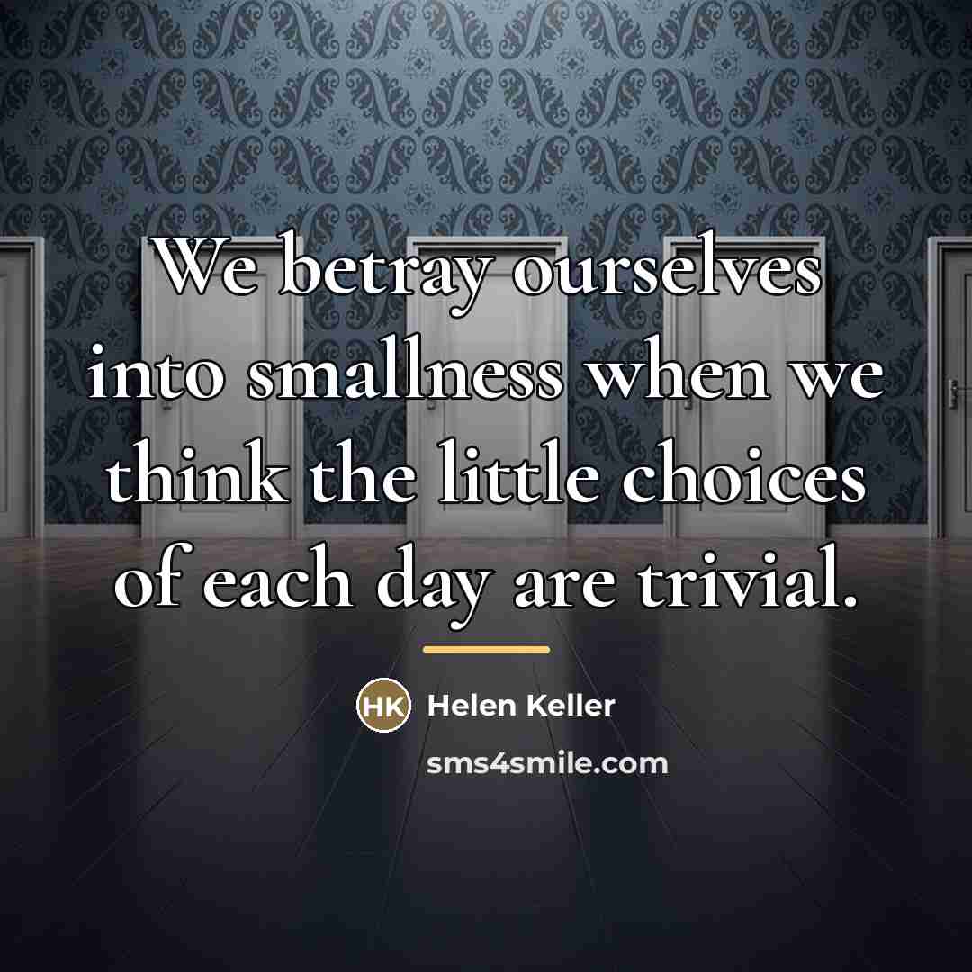 “We betray ourselves into smallness when we think the little…” quote by Helen Keller