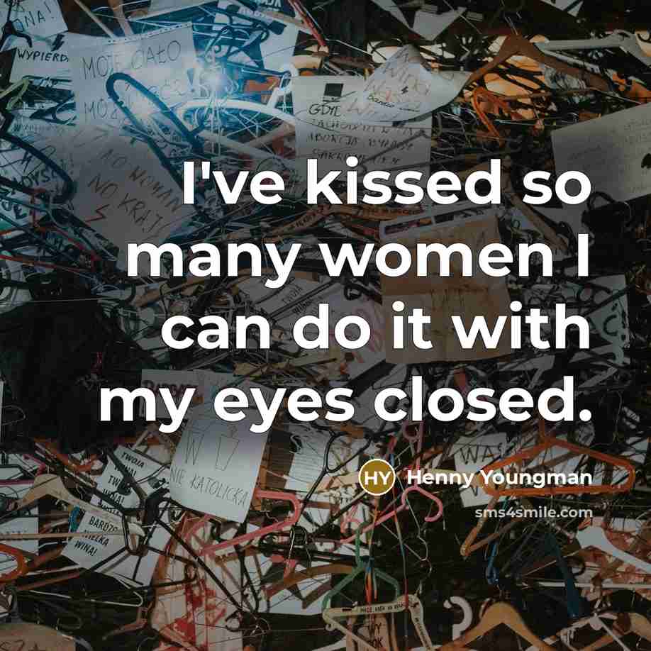 “I've kissed so many women I can do it with…” quote by Henny Youngman