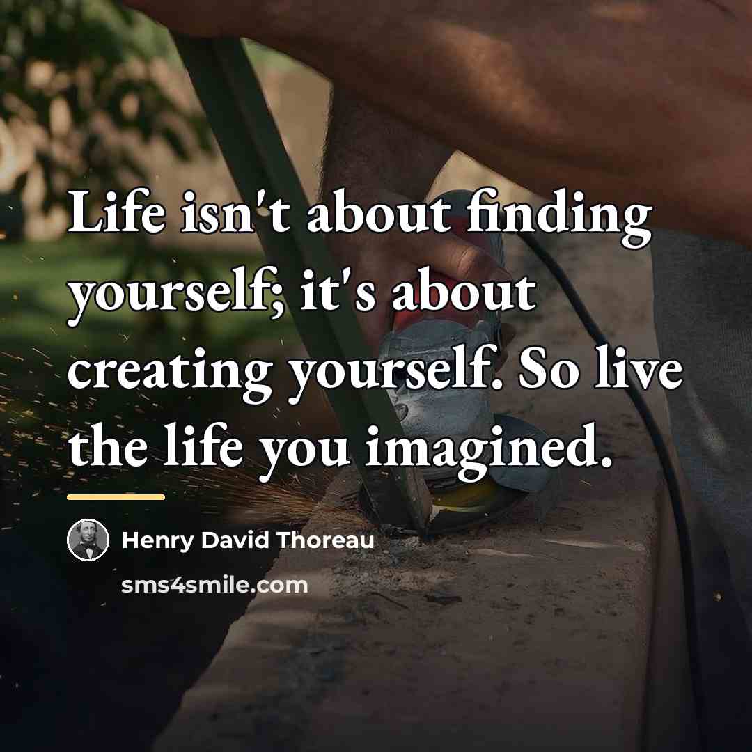 “Life isn't about finding yourself; it's about creating yourself. So…” quote by Henry David Thoreau