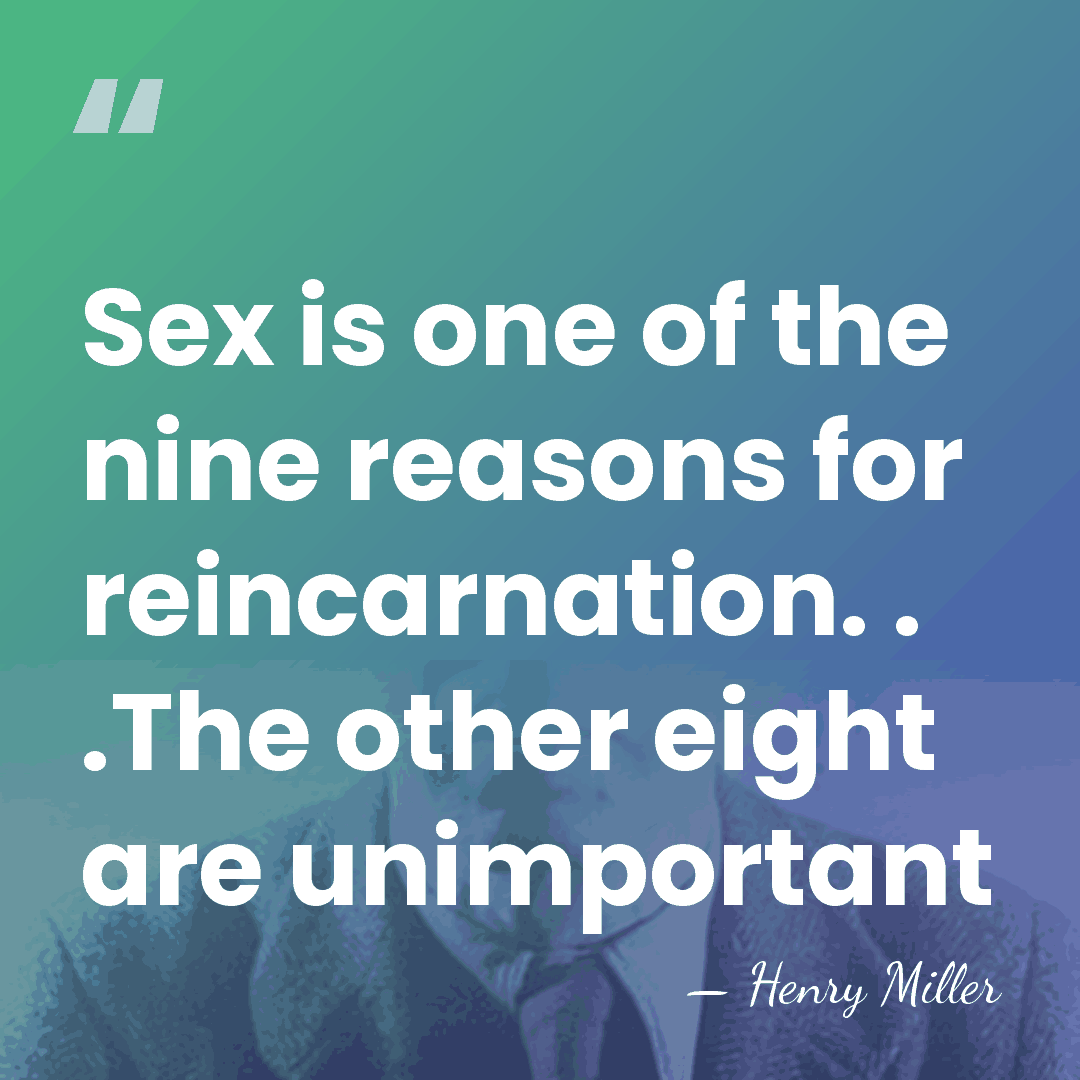 Sex is one of the nine reasons for reincarnation. . .The other&hellip; - Henry Miller