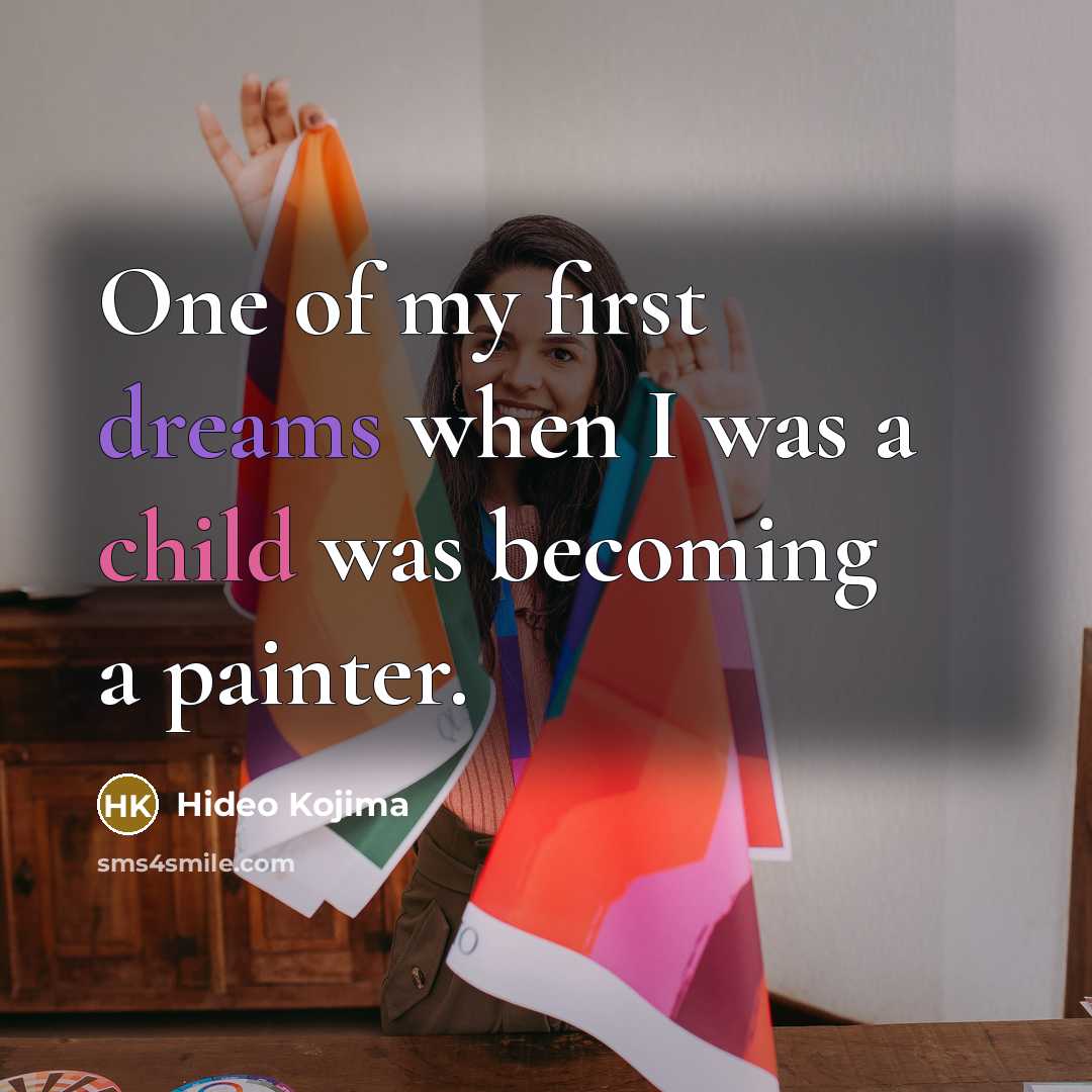 “One of my first dreams when I was a child was becoming a painter.” quote by Hideo Kojima