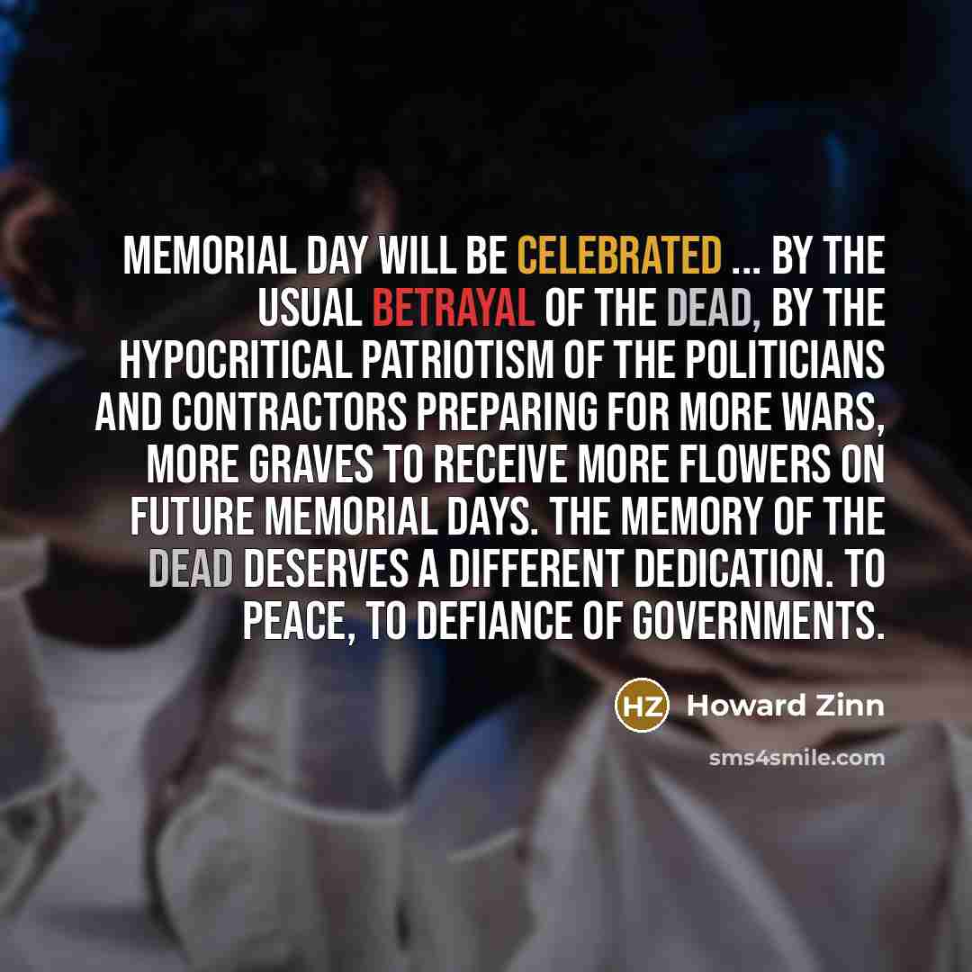 “Memorial Day will be celebrated ... by the usual betrayal…” quote by Howard Zinn