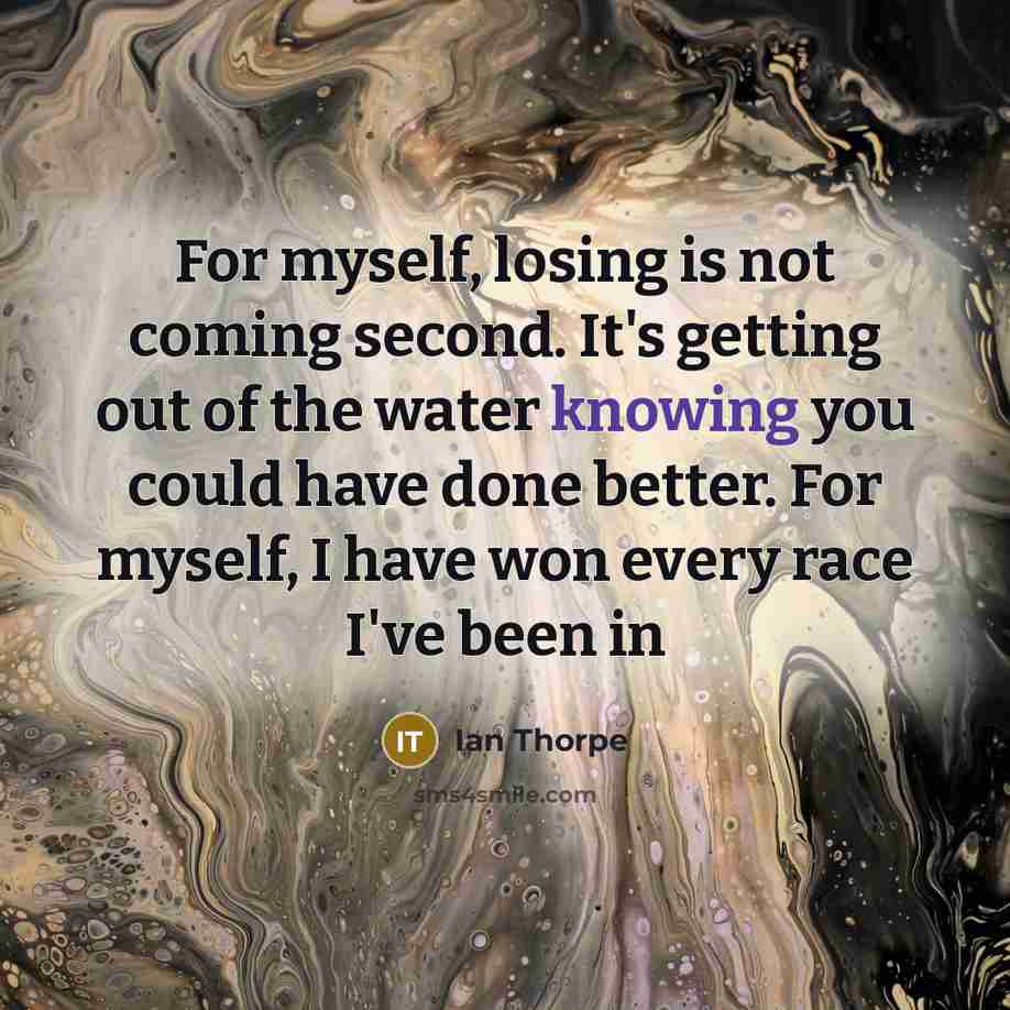 “For myself, losing is not coming second. It's getting out…” quote by Ian Thorpe