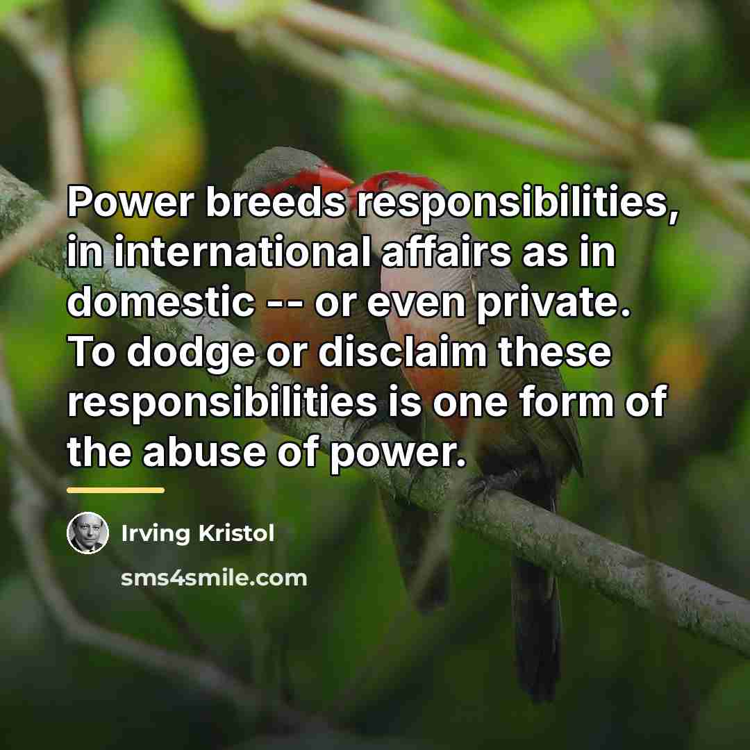 “Power breeds responsibilities, in international affairs as in domestic --…” quote by Irving Kristol