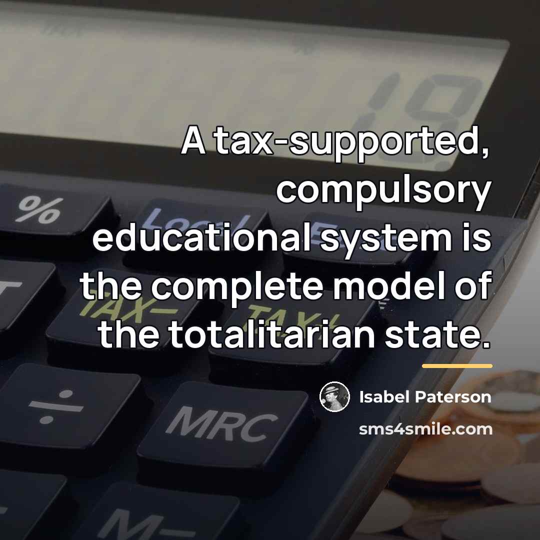 “A tax-supported, compulsory educational system is the complete model of…” quote by Isabel Paterson