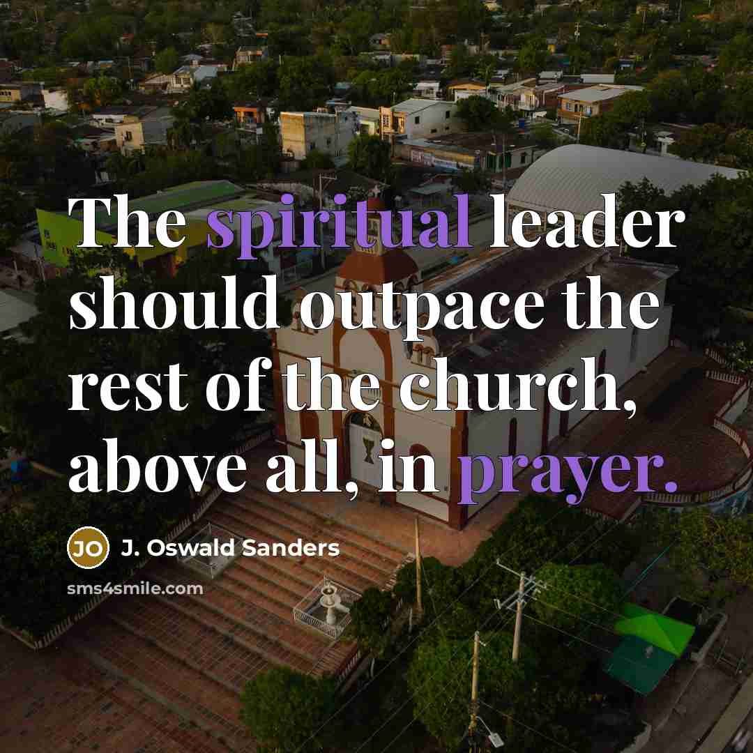 “The spiritual leader should outpace the rest of the church,…” quote by J. Oswald Sanders