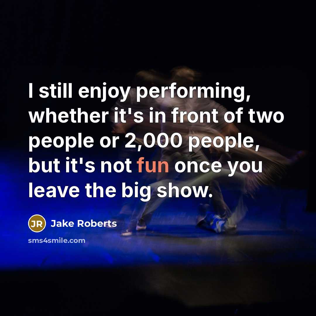 “I still enjoy performing, whether it's in front of two…” quote by Jake Roberts