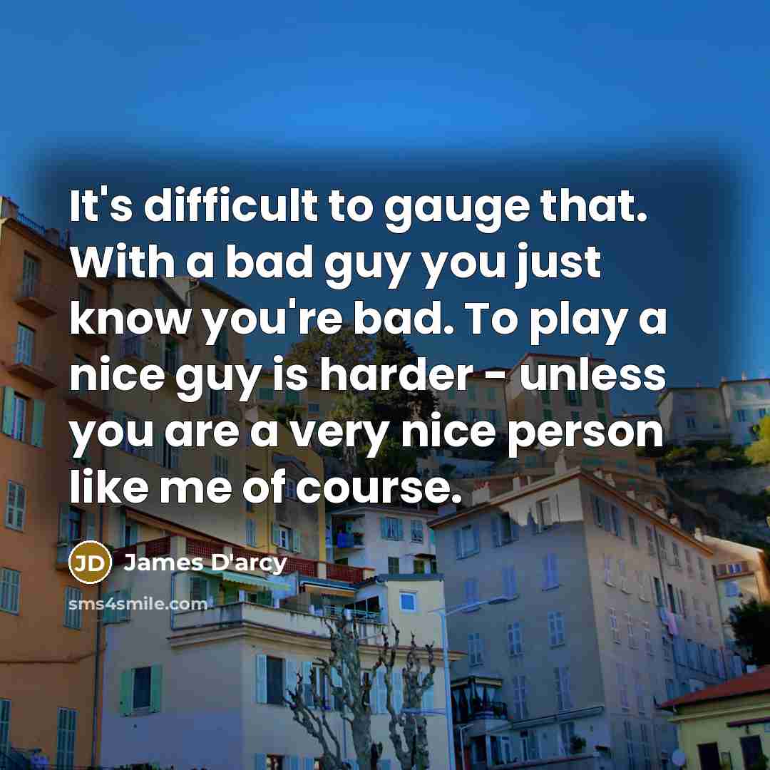 “It's difficult to gauge that. With a bad guy you…” quote by James D'arcy