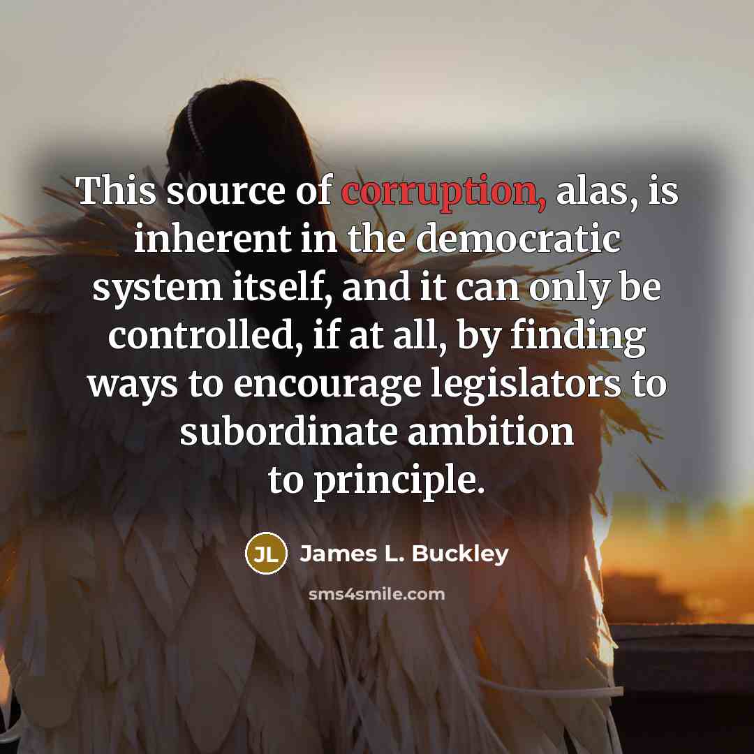 “This source of corruption, alas, is inherent in the democratic…” quote by James L. Buckley