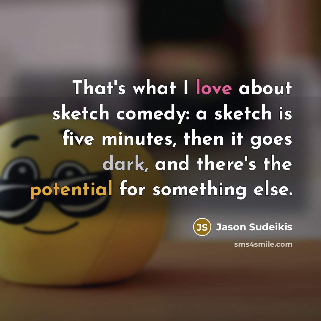 “That's what I love about sketch comedy: a sketch is…” quote by Jason Sudeikis
