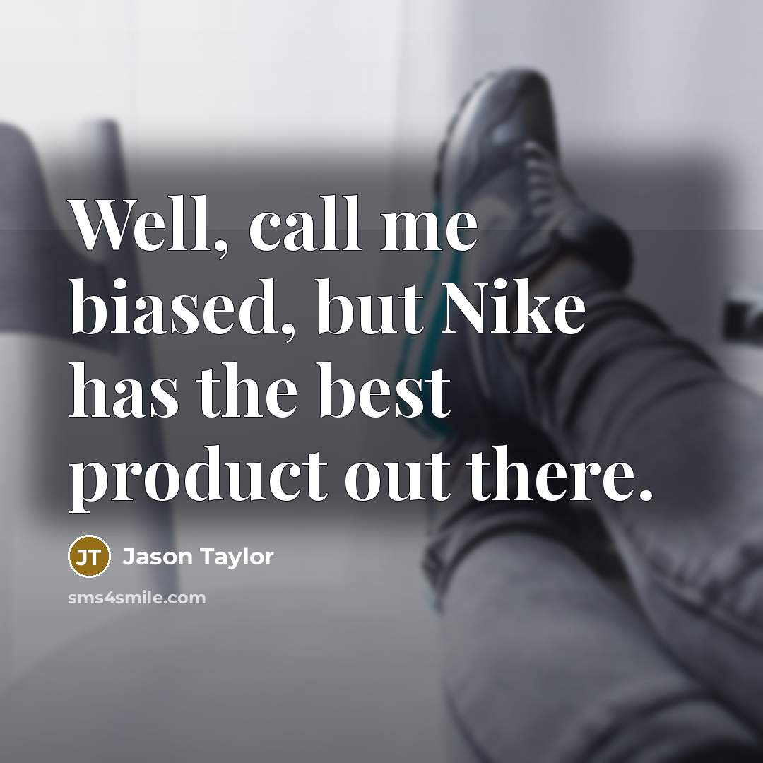 “Well, call me biased, but Nike has the best product…” quote by Jason Taylor