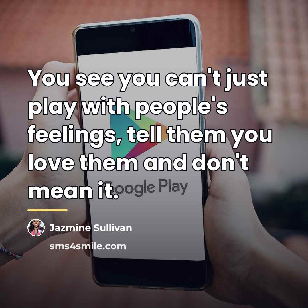 “You see you can't just play with people's feelings, tell…” quote by Jazmine Sullivan