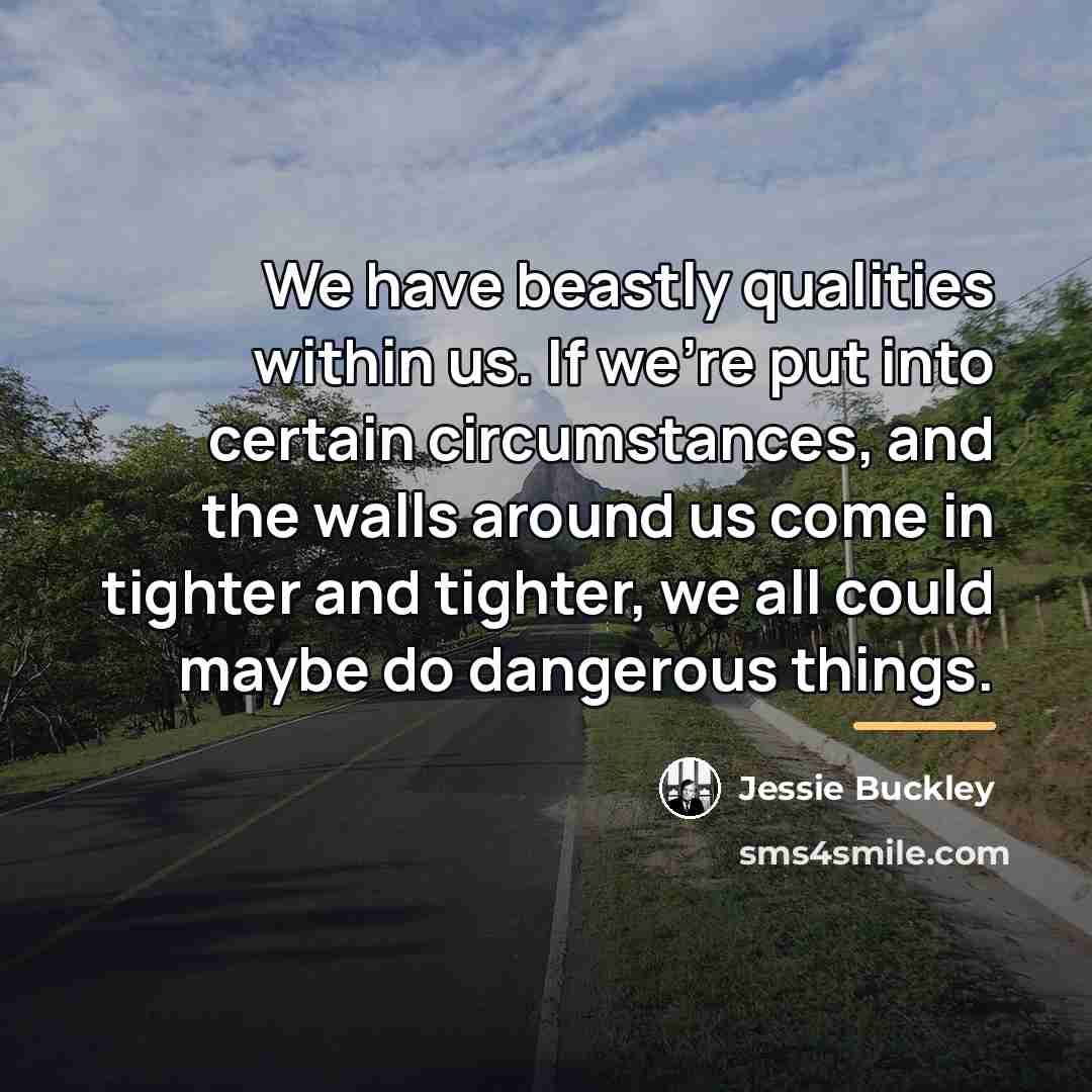 “We have beastly qualities within us. If we're put into…” quote by Jessie Buckley
