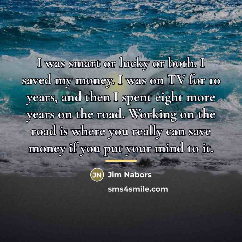 “I was smart or lucky or both. I saved my…” quote by Jim Nabors