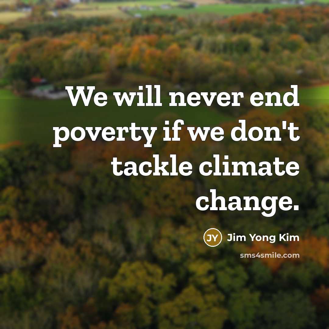 “We will never end poverty if we don't tackle climate…” quote by Jim Yong Kim
