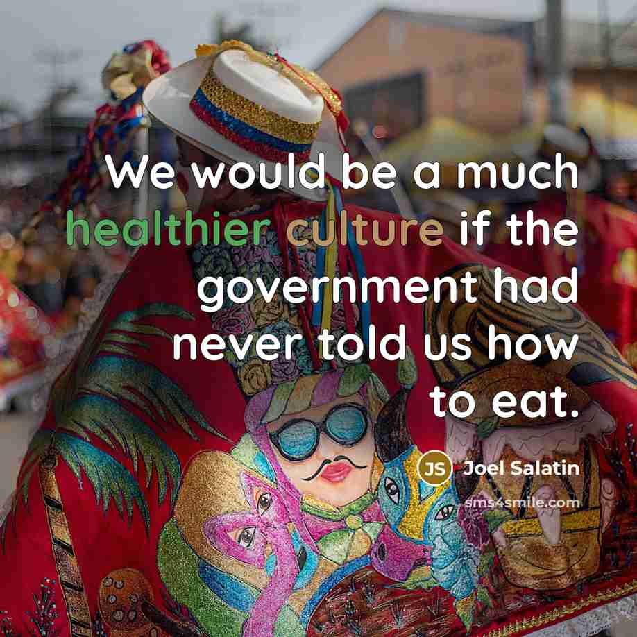 “We would be a much healthier culture if the government…” quote by Joel Salatin