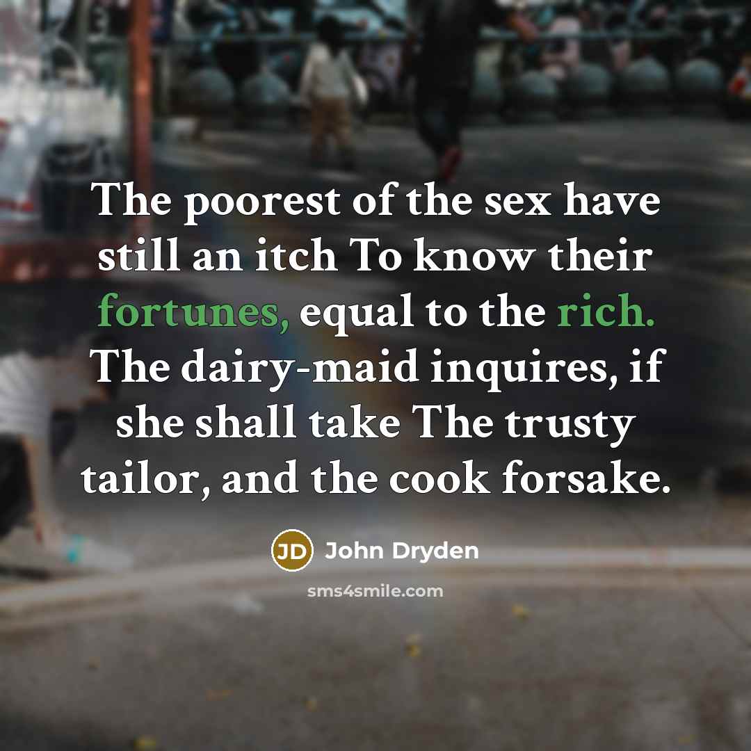 “The poorest of the sex have still an itch To…” quote by John Dryden