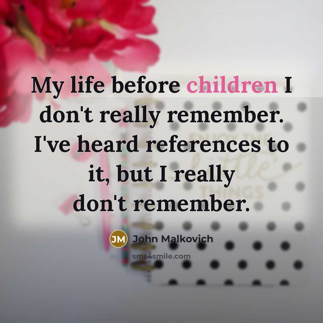“My life before children I don't really remember. I've heard…” quote by John Malkovich