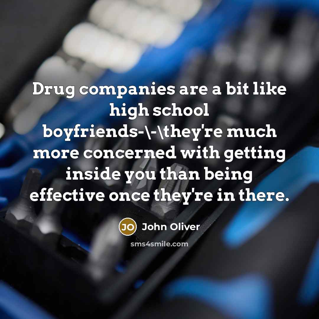 “Drug companies are a bit like high school boyfriends-\-\they're much…” quote by John Oliver