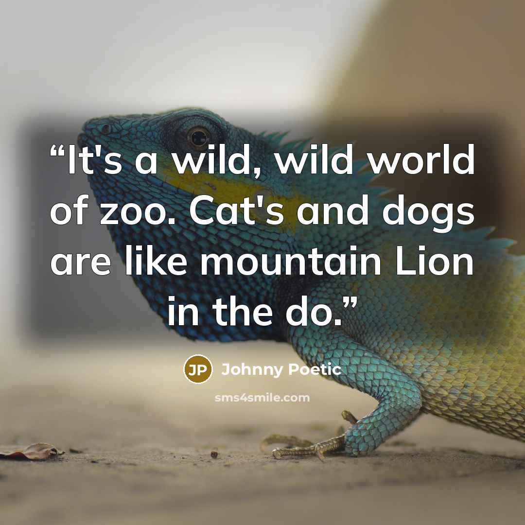 “It's a wild, wild world of zoo. Cat's and dogs are like mountain Lion in the do.” quote by Johnny Poetic