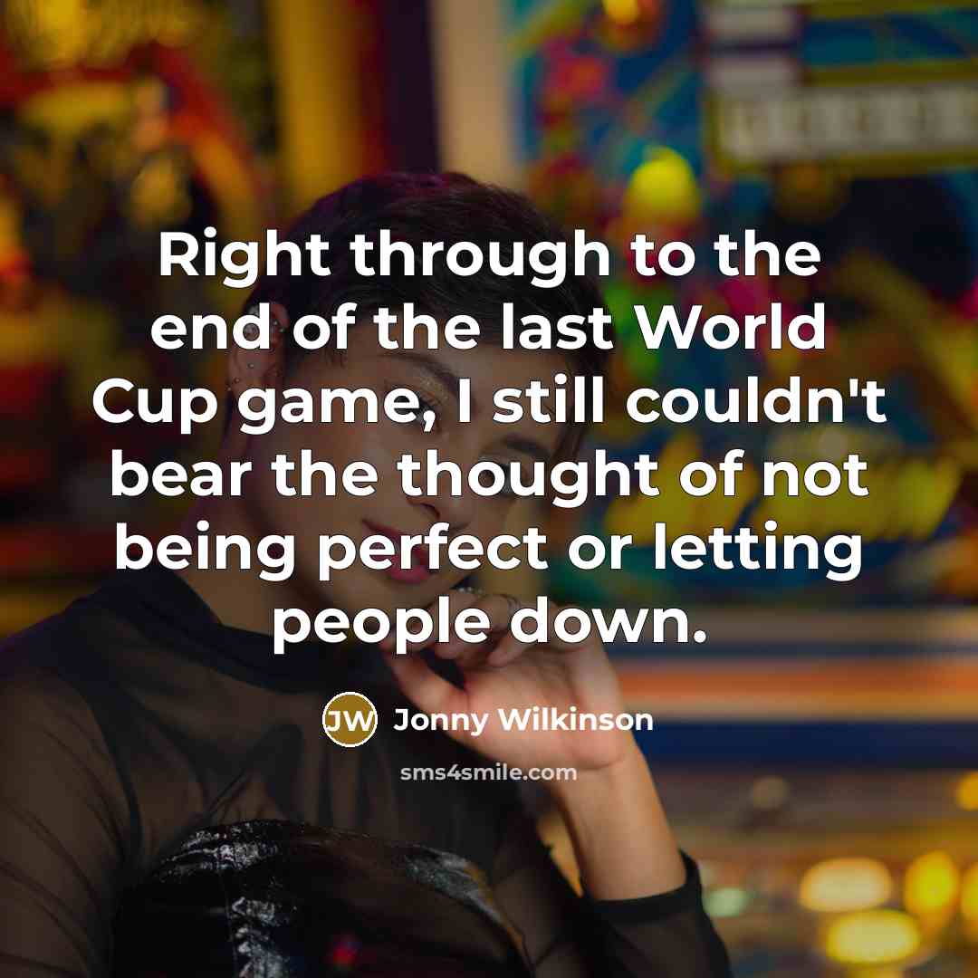 “Right through to the end of the last World Cup…” quote by Jonny Wilkinson