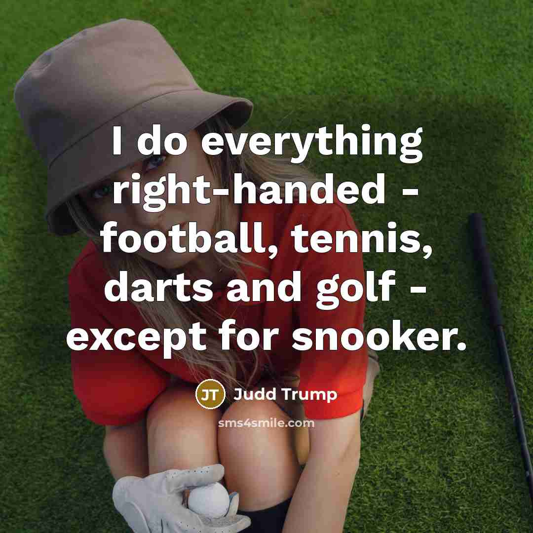 “I do everything right-handed - football, tennis, darts and golf…” quote by Judd Trump