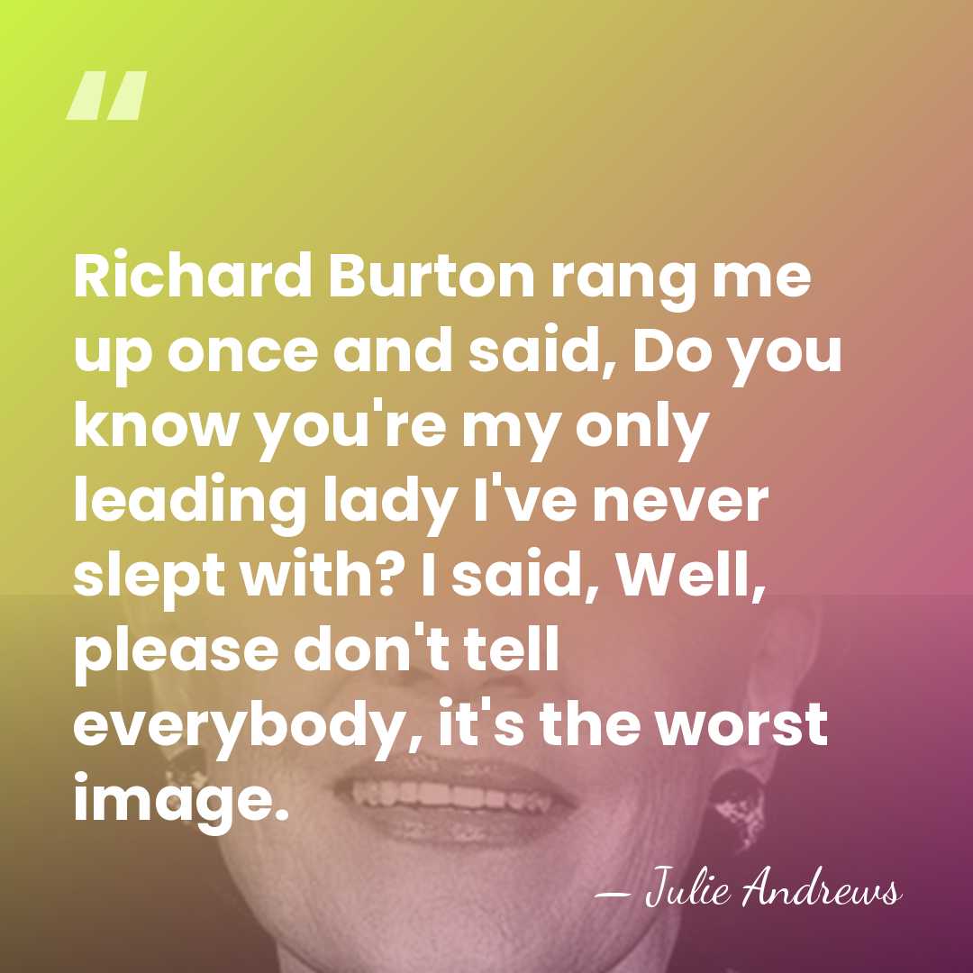 Richard Burton rang me up once and said, Do you know you're&hellip; - Julie Andrews