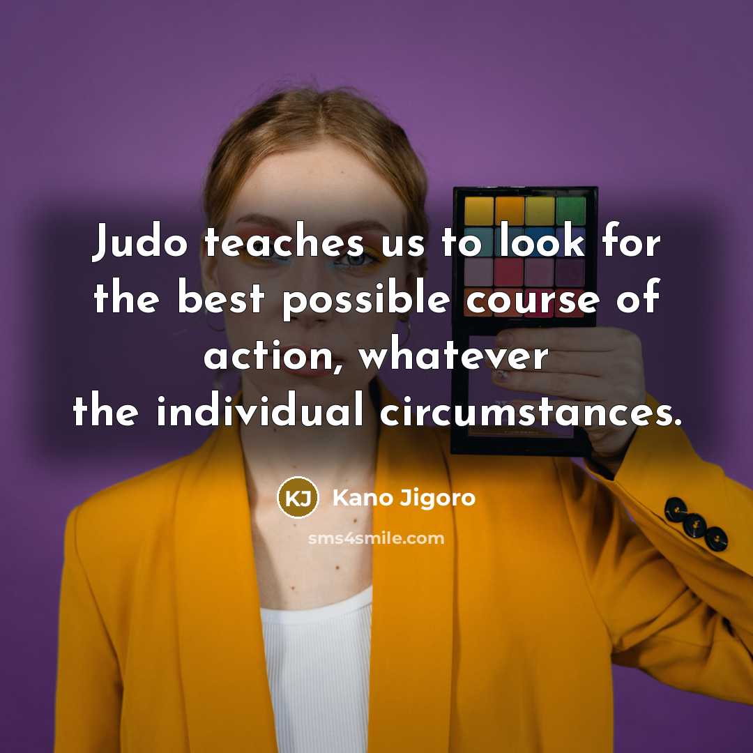 “Judo teaches us to look for the best possible course…” quote by Kano Jigoro