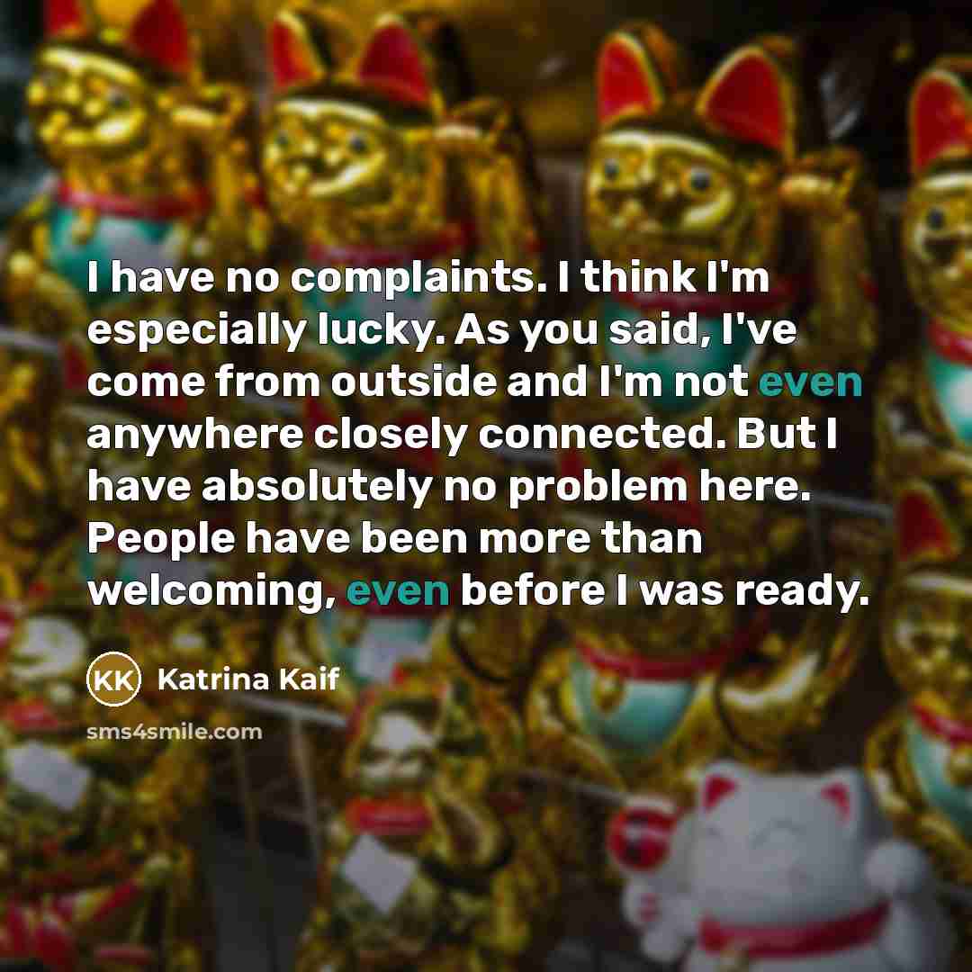 “I have no complaints. I think I'm especially lucky. As…” quote by Katrina Kaif