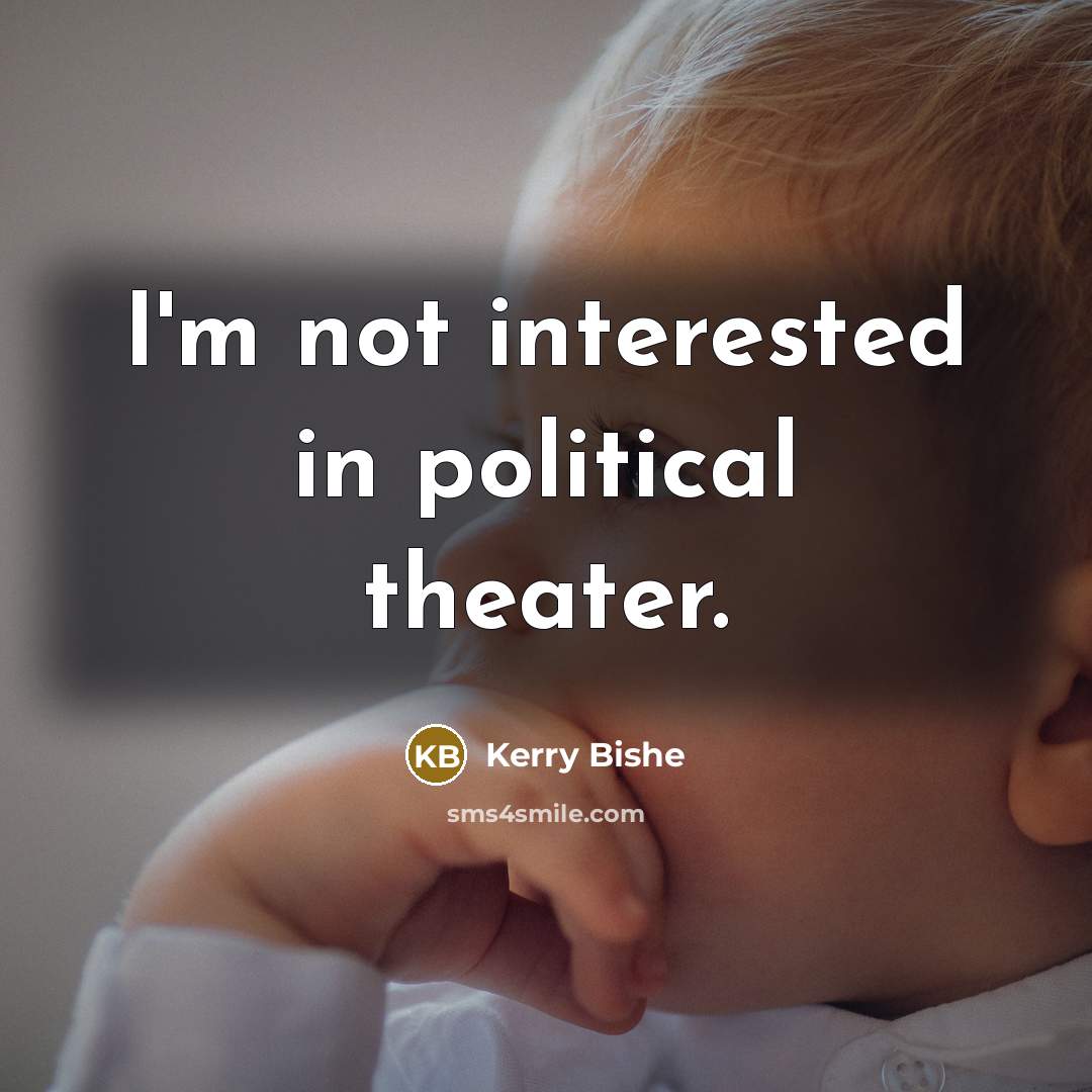 “I'm not interested in political theater.…” quote by Kerry Bishe