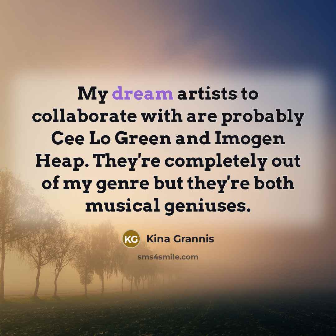 “My dream artists to collaborate with are probably Cee Lo…” quote by Kina Grannis