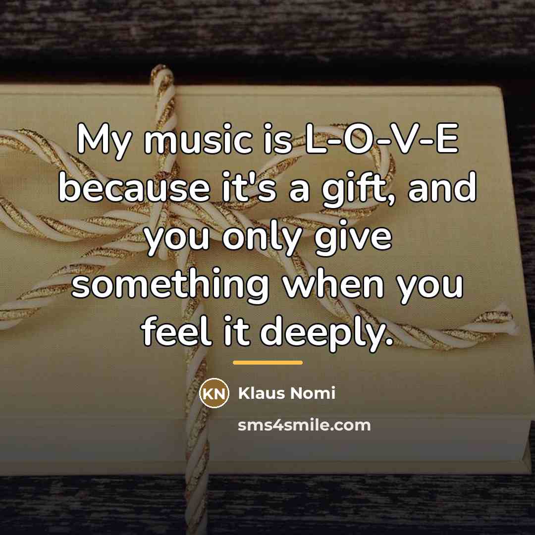“My music is L-O-V-E because it's a gift, and you…” quote by Klaus Nomi