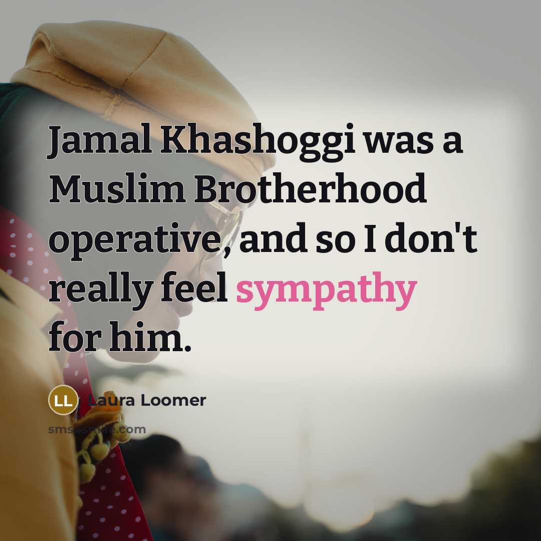 “Jamal Khashoggi was a Muslim Brotherhood operative, and so I…” quote by Laura Loomer