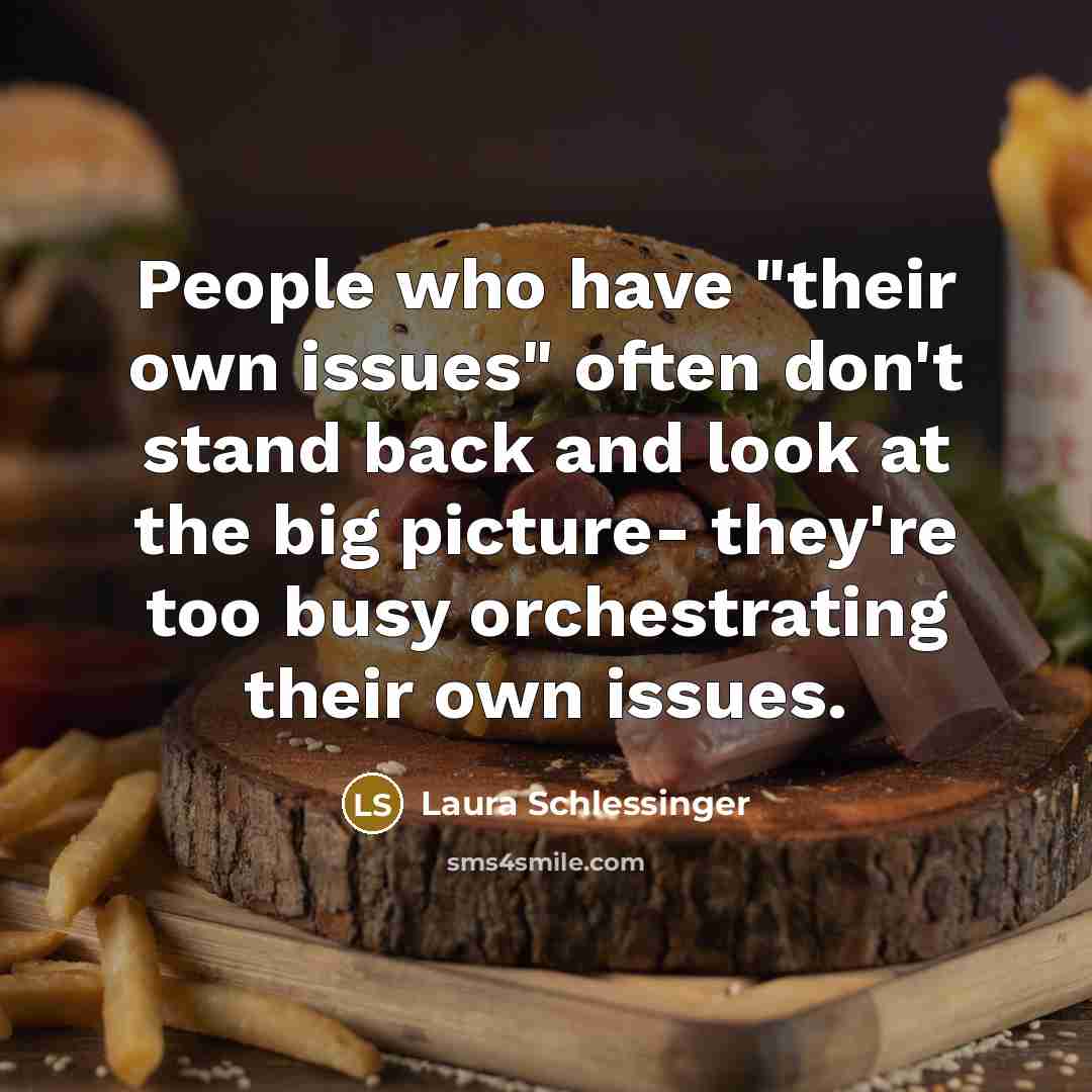 “People who have "their own issues" often don't stand back…” quote by Laura Schlessinger