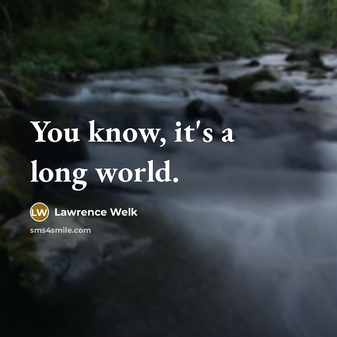 “You know, it's a long world.…” quote by Lawrence Welk