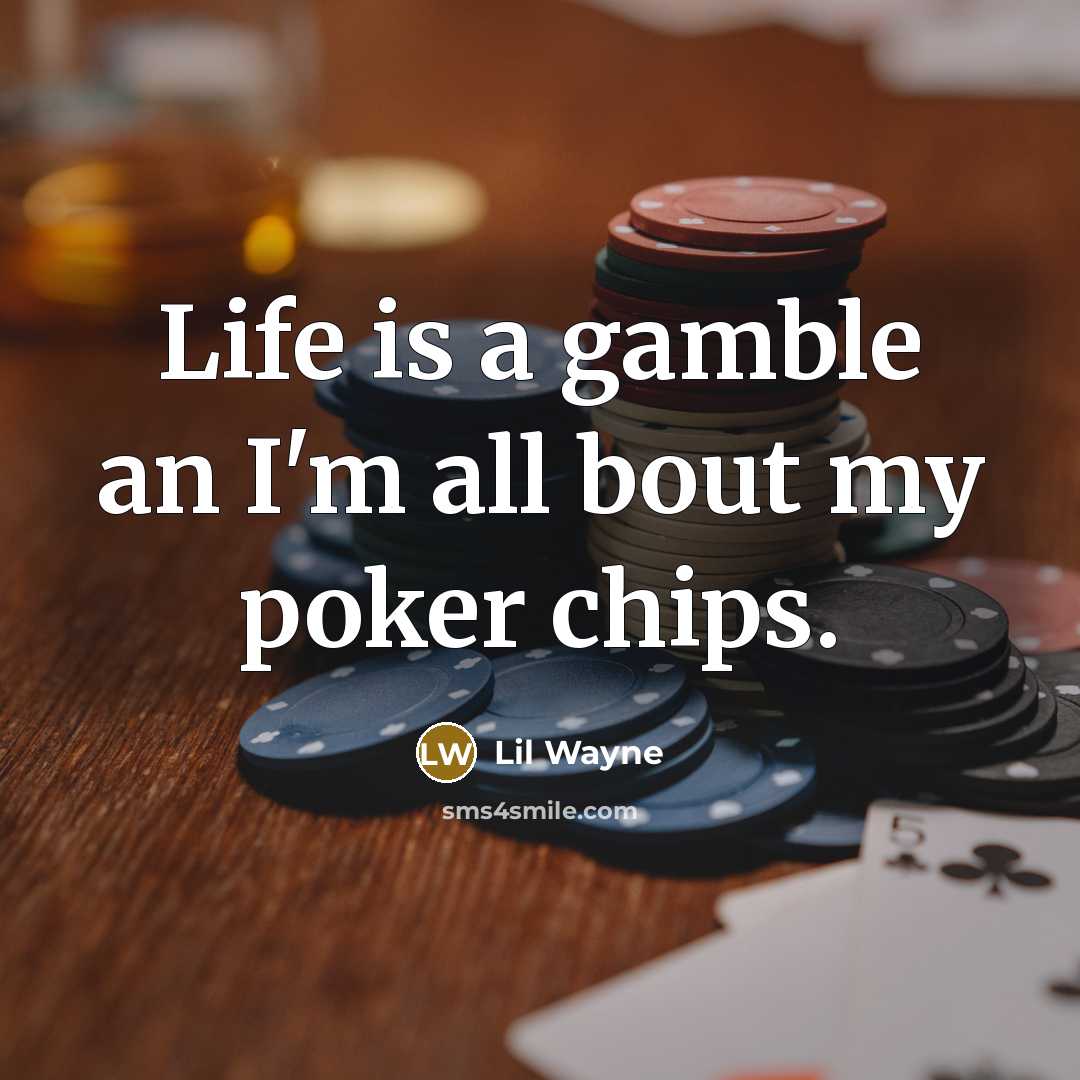 “Life is a gamble an I'm all bout my poker chips.” quote by Lil Wayne