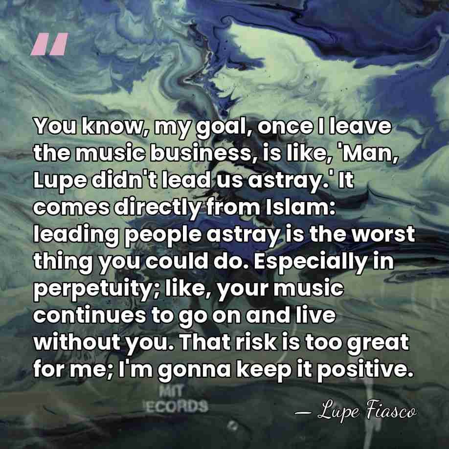 You know, my goal, once I leave the music business, is like,&hellip; - Lupe Fiasco