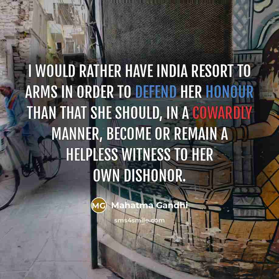 “I would rather have India resort to arms in order…” quote by Mahatma Gandhi