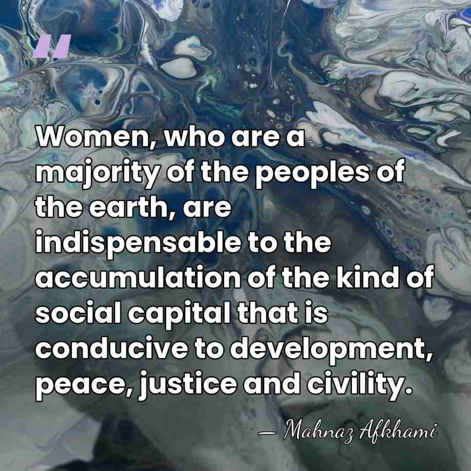 Women, who are a majority of the peoples of the earth, are&hellip; - Mahnaz Afkhami
