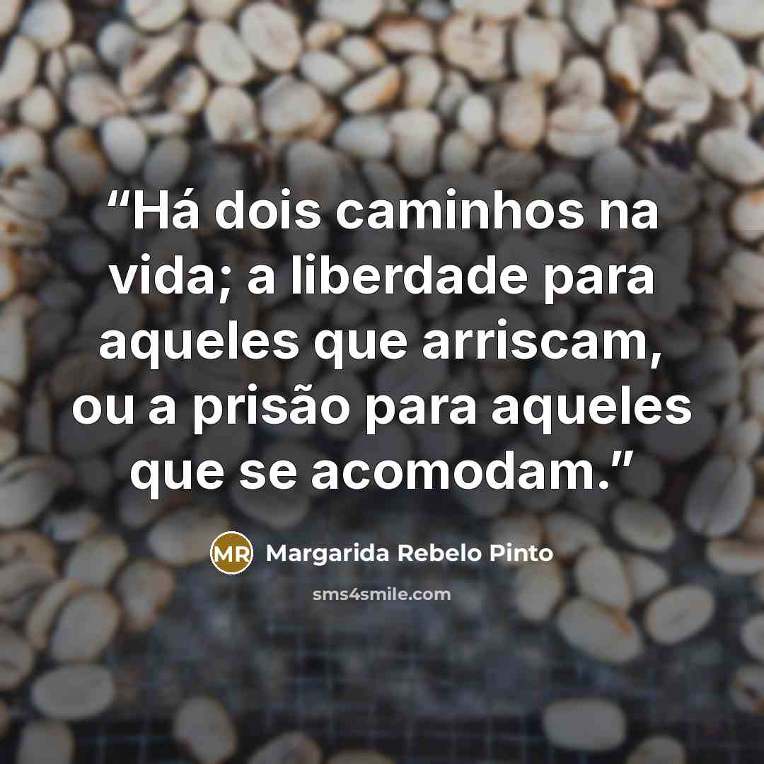 “Há dois caminhos na vida; a liberdade para aqueles que arriscam, ou a prisão para aqueles que se acomodam.” quote by Margarida Rebelo Pinto