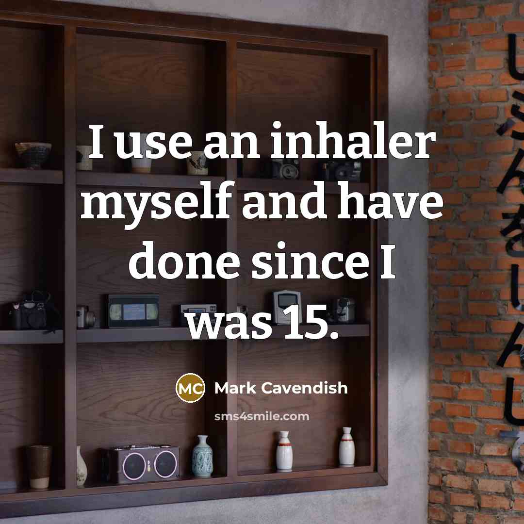 “I use an inhaler myself and have done since I…” quote by Mark Cavendish