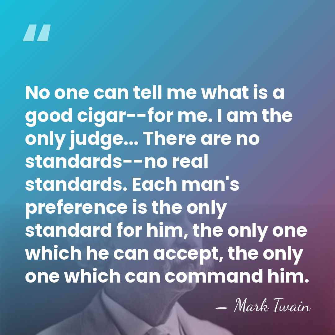 No one can tell me what is a good cigar--for me. I&hellip; - Mark Twain