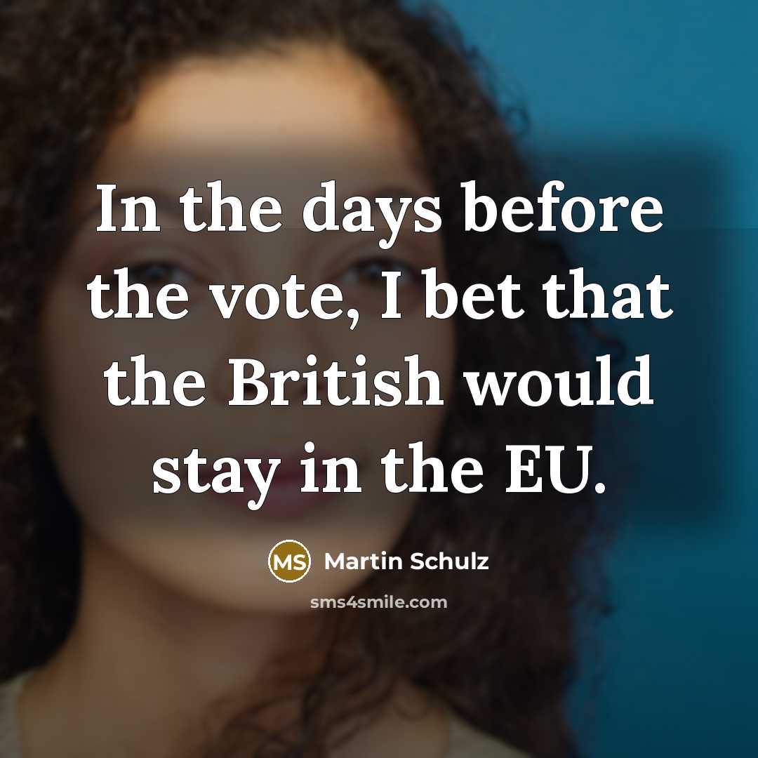 “In the days before the vote, I bet that the…” quote by Martin Schulz